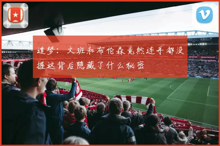 追梦：文班和布伦森竟然连手都没握这背后隐藏了什么秘密